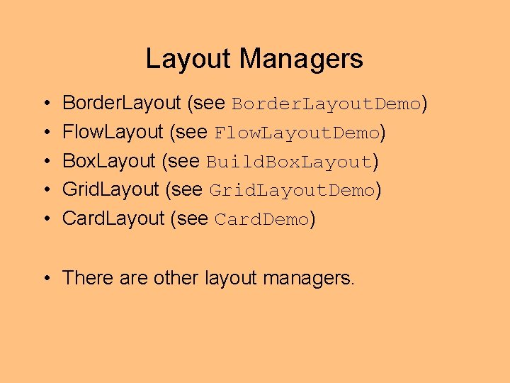 Layout Managers • • • Border. Layout (see Border. Layout. Demo) Flow. Layout (see