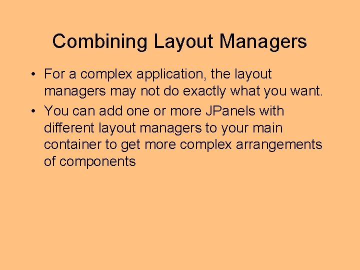 Combining Layout Managers • For a complex application, the layout managers may not do