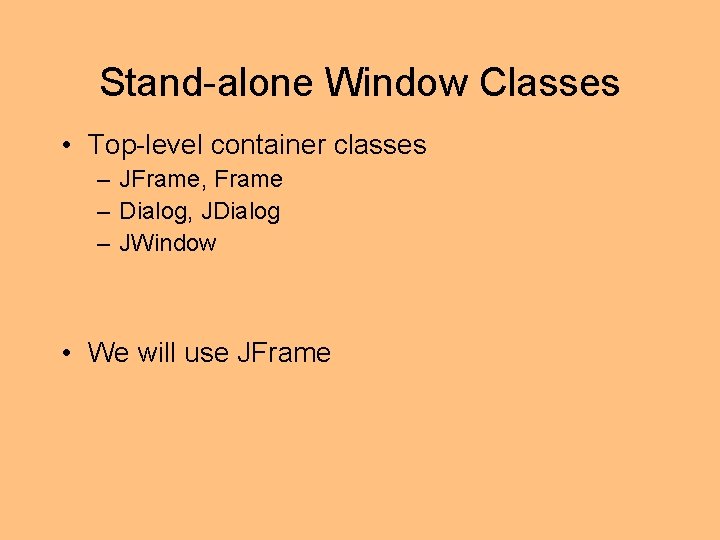 Stand-alone Window Classes • Top-level container classes – JFrame, Frame – Dialog, JDialog –