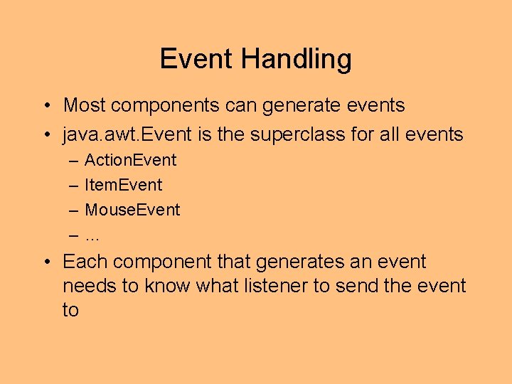 Event Handling • Most components can generate events • java. awt. Event is the