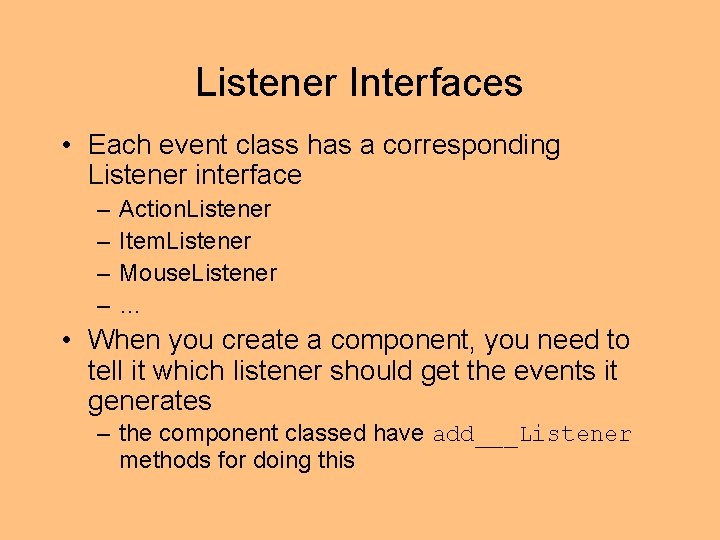 Listener Interfaces • Each event class has a corresponding Listener interface – – Action.