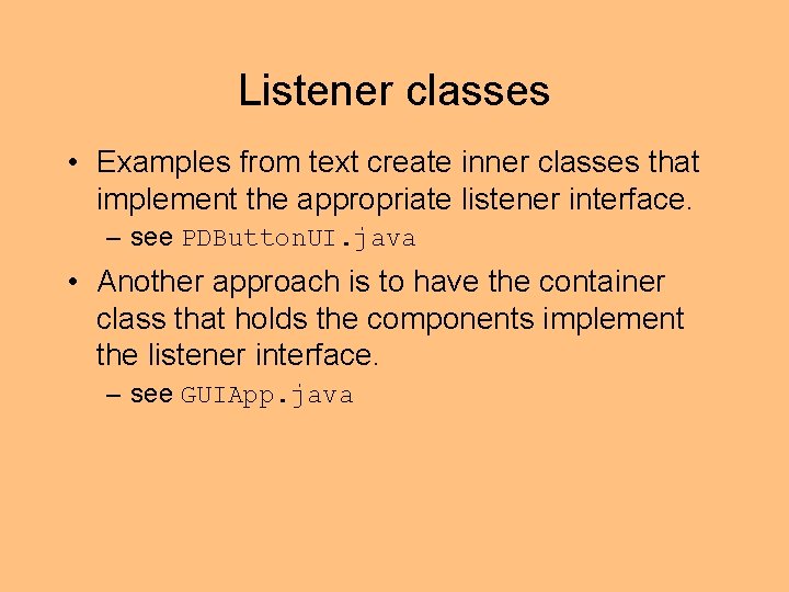 Listener classes • Examples from text create inner classes that implement the appropriate listener