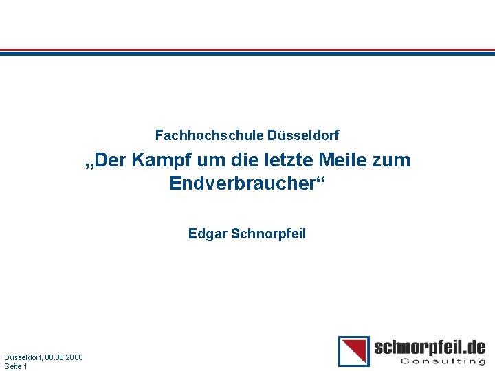 Fachhochschule Düsseldorf „Der Kampf um die letzte Meile zum Endverbraucher“ Edgar Schnorpfeil Folie 108.
