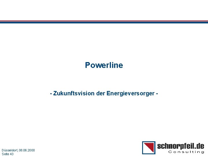 Powerline - Zukunftsvision der Energieversorger - Folie 43 Düsseldorf, 08. 06. 2000 Seite 43