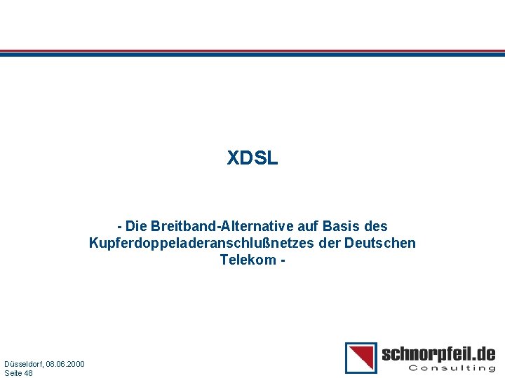 XDSL - Die Breitband-Alternative auf Basis des Kupferdoppeladeranschlußnetzes der Deutschen Telekom - Folie 48