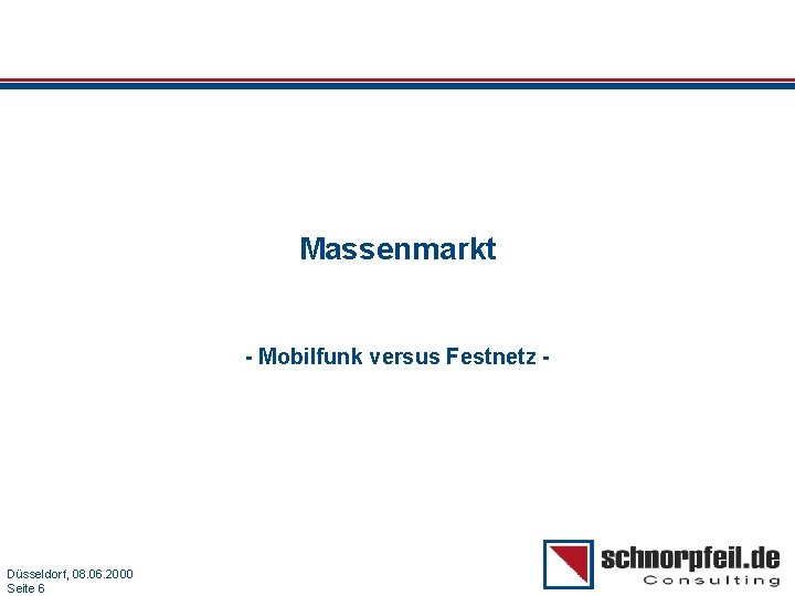 Massenmarkt - Mobilfunk versus Festnetz - Folie 608. 06. 2000 Düsseldorf, Seite 6 München,