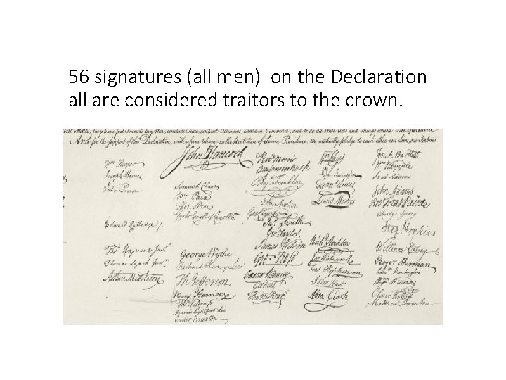 56 signatures (all men) on the Declaration all are considered traitors to the crown.