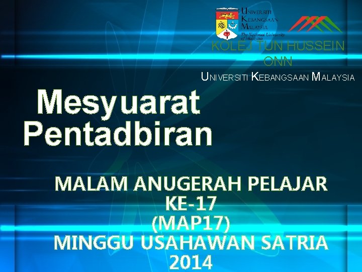 KOLEJ TUN HUSSEIN ONN UNIVERSITI KEBANGSAAN MALAYSIA Mesyuarat Pentadbiran MALAM ANUGERAH PELAJAR KE-17 (MAP