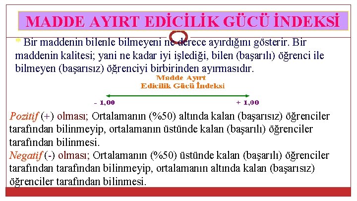 MADDE AYIRT EDİCİLİK GÜCÜ İNDEKSİ * Bir maddenin bilenle bilmeyeni ne derece ayırdığını gösterir.