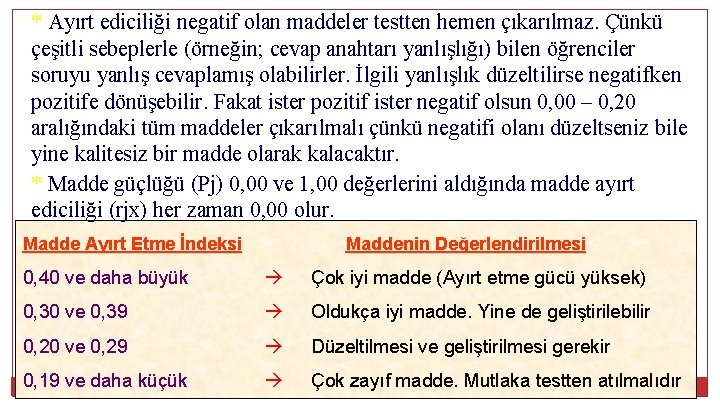 * Ayırt ediciliği negatif olan maddeler testten hemen çıkarılmaz. Çünkü çeşitli sebeplerle (örneğin; cevap