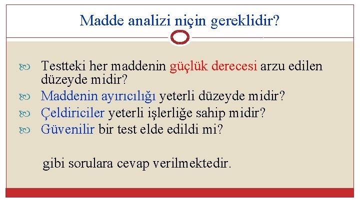 Madde analizi niçin gereklidir? Testteki her maddenin güçlük derecesi arzu edilen düzeyde midir? Maddenin