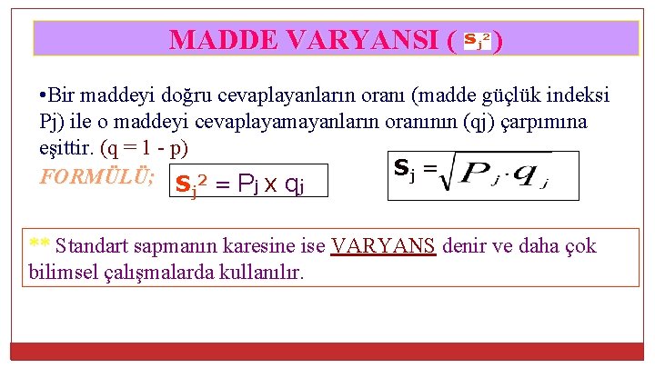 MADDE VARYANSI ( ) • Bir maddeyi doğru cevaplayanların oranı (madde güçlük indeksi Pj)