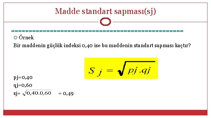 Madde standart sapması(sj) Örnek Bir maddenin güçlük indeksi 0, 40 ise bu maddenin standart