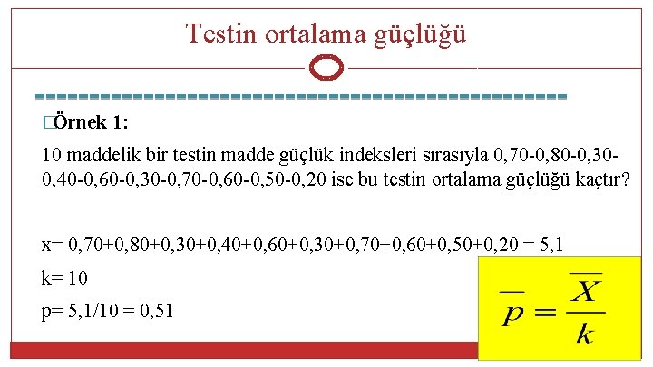 Testin ortalama güçlüğü �Örnek 1: 10 maddelik bir testin madde güçlük indeksleri sırasıyla 0,