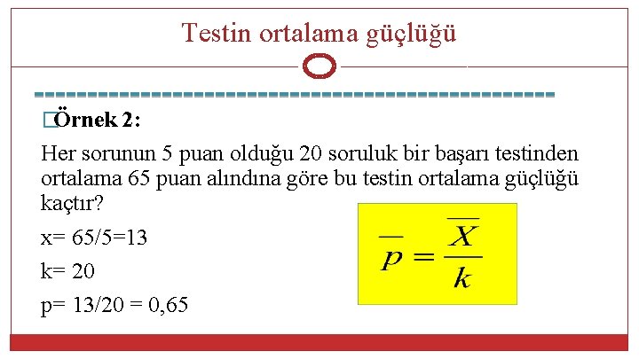 Testin ortalama güçlüğü �Örnek 2: Her sorunun 5 puan olduğu 20 soruluk bir başarı