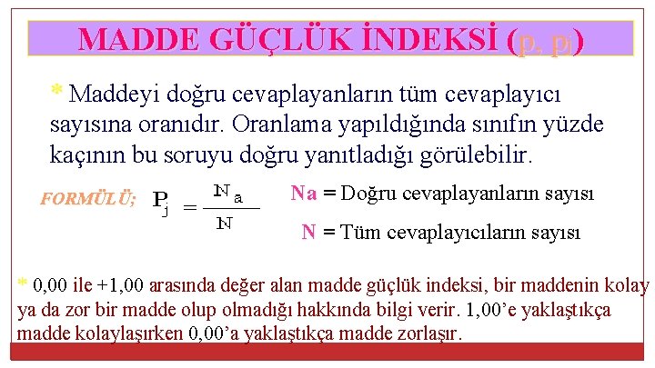 MADDE GÜÇLÜK İNDEKSİ (p, pj) * Maddeyi doğru cevaplayanların tüm cevaplayıcı sayısına oranıdır. Oranlama