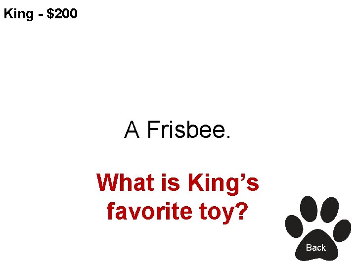 King - $200 A Frisbee. What is King’s favorite toy? Back 