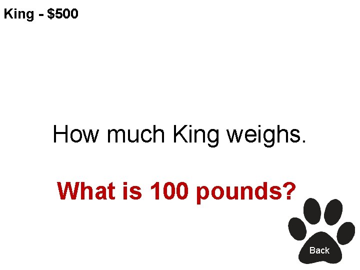 King - $500 How much King weighs. What is 100 pounds? Back 