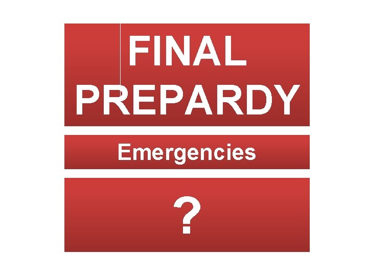 FINAL PREPARDY Emergencies ? 