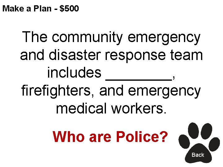 Make a Plan - $500 The community emergency and disaster response team includes ____,