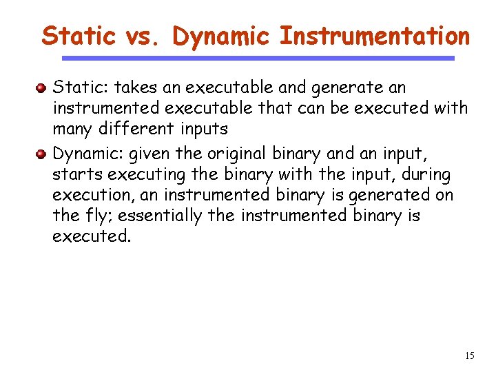 Static vs. Dynamic Instrumentation CS 510 Software Engineering Static: takes an executable and generate