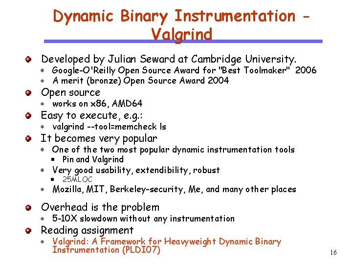 Dynamic Binary Instrumentation Valgrind Developed by Julian Seward at Cambridge University. CS 510 Open