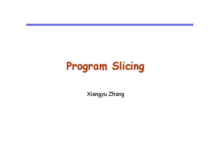 Program Slicing Xiangyu Zhang 