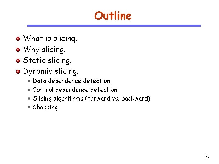 Outline CS 510 Software Engineering What is slicing. Why slicing. Static slicing. Dynamic slicing.