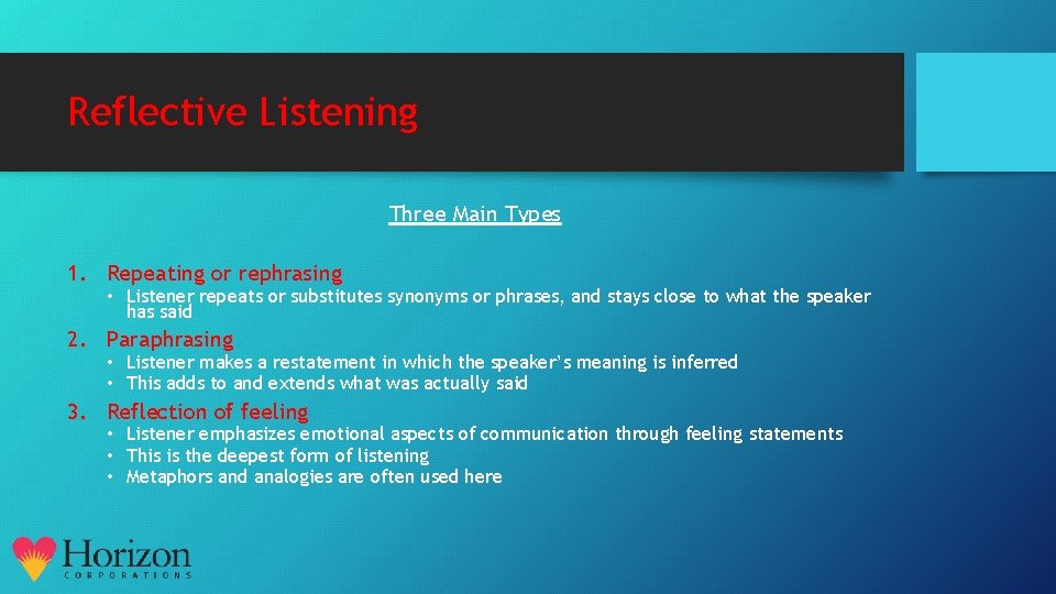 Reflective Listening Three Main Types 1. Repeating or rephrasing • Listener repeats or substitutes
