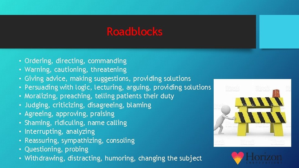 Roadblocks • • • Ordering, directing, commanding Warning, cautioning, threatening Giving advice, making suggestions,