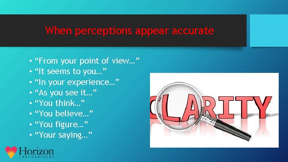 When perceptions appear accurate • “From your point of view…” • “It seems to