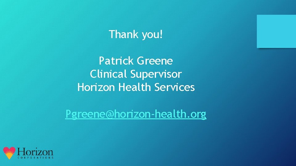 Thank you! Patrick Greene Clinical Supervisor Horizon Health Services Pgreene@horizon-health. org 