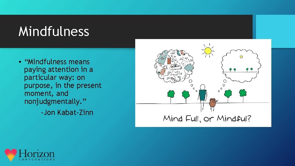 Mindfulness • “Mindfulness means paying attention in a particular way: on purpose, in the