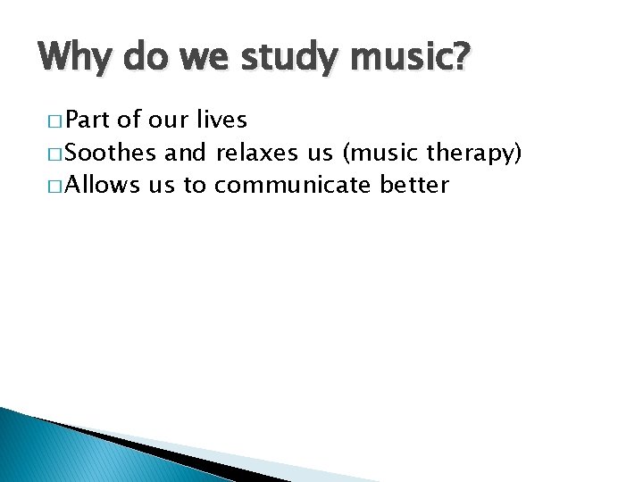Why do we study music? � Part of our lives � Soothes and relaxes