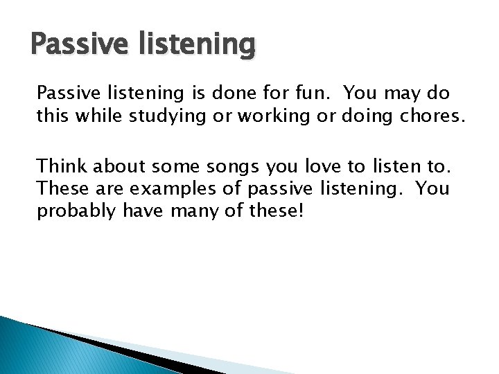 Passive listening is done for fun. You may do this while studying or working