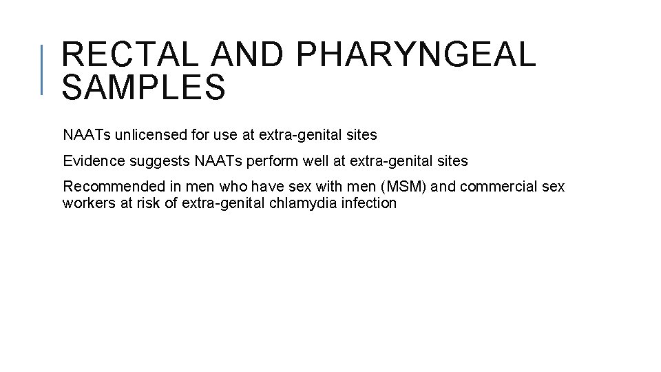 RECTAL AND PHARYNGEAL SAMPLES NAATs unlicensed for use at extra-genital sites Evidence suggests NAATs