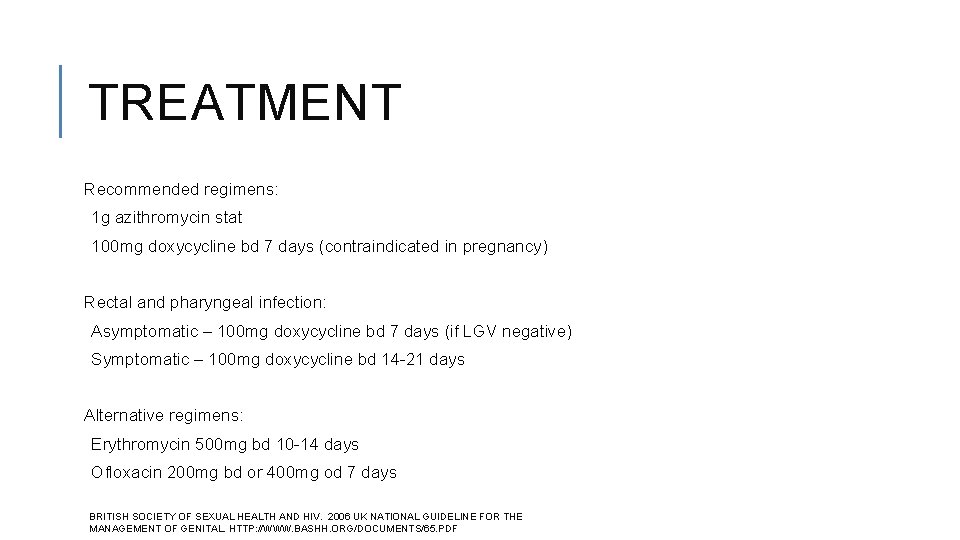 TREATMENT Recommended regimens: 1 g azithromycin stat 100 mg doxycycline bd 7 days (contraindicated