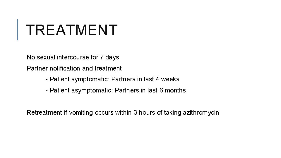 TREATMENT No sexual intercourse for 7 days Partner notification and treatment - Patient symptomatic: