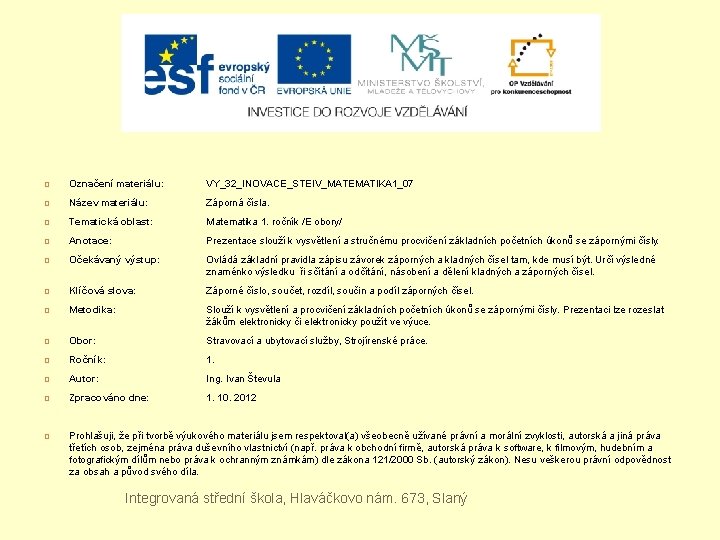 Označení materiálu: VY_32_INOVACE_STEIV_MATEMATIKA 1_07 Název materiálu: Záporná čísla. Tematická oblast: Matematika 1. ročník Označení materiálu: VY_32_INOVACE_STEIV_MATEMATIKA 1_07 Název materiálu: Záporná čísla. Tematická oblast: Matematika 1. ročník