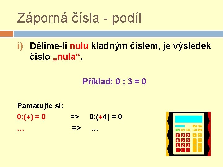 Záporná čísla - podíl i) Dělíme-li nulu kladným číslem, je výsledek číslo „nula“. Příklad: Záporná čísla - podíl i) Dělíme-li nulu kladným číslem, je výsledek číslo „nula“. Příklad: