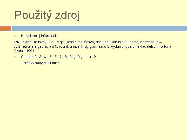 Použitý zdroj Hlavní zdroj informací: RNDr. Jan Houska, CSs. , Mgr. Jaroslava Hávová, doc. Použitý zdroj Hlavní zdroj informací: RNDr. Jan Houska, CSs. , Mgr. Jaroslava Hávová, doc.