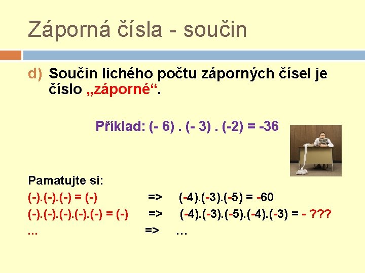 Záporná čísla - součin d) Součin lichého počtu záporných čísel je číslo „záporné“. Příklad: Záporná čísla - součin d) Součin lichého počtu záporných čísel je číslo „záporné“. Příklad: