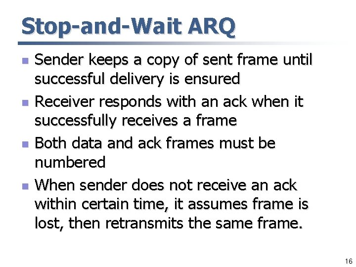 Stop-and-Wait ARQ n n Sender keeps a copy of sent frame until successful delivery