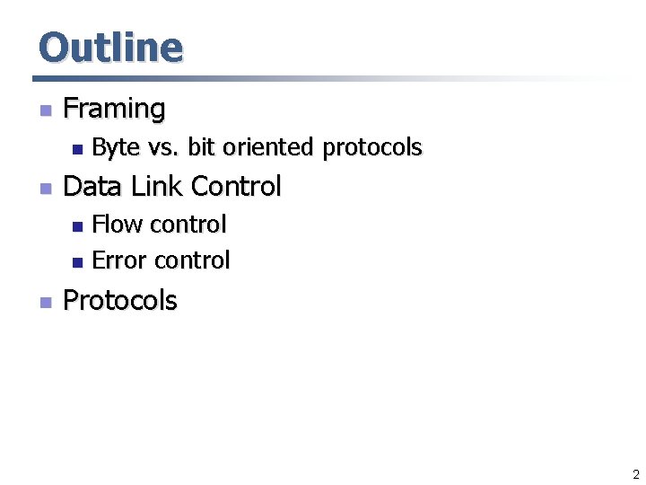 Outline n Framing n n Byte vs. bit oriented protocols Data Link Control Flow