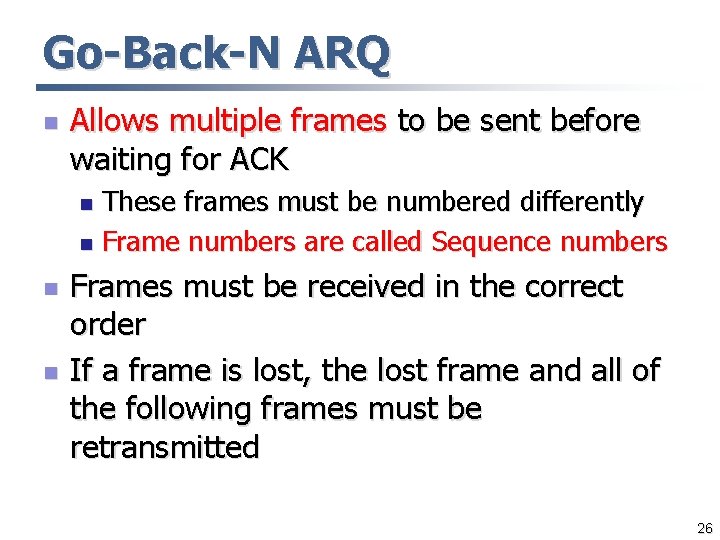 Go-Back-N ARQ n Allows multiple frames to be sent before waiting for ACK These