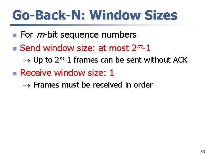 Go-Back-N: Window Sizes n n For m-bit sequence numbers Send window size: at most