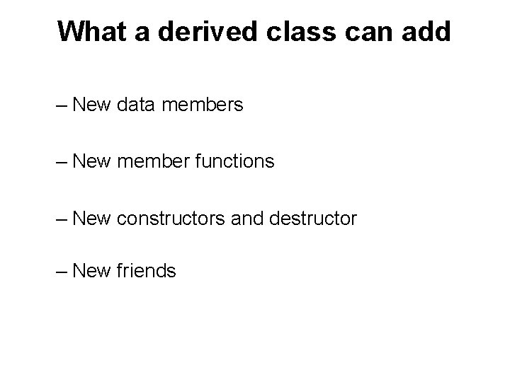 What a derived class can add – New data members – New member functions