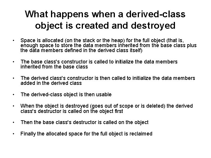 What happens when a derived-class object is created and destroyed • Space is allocated