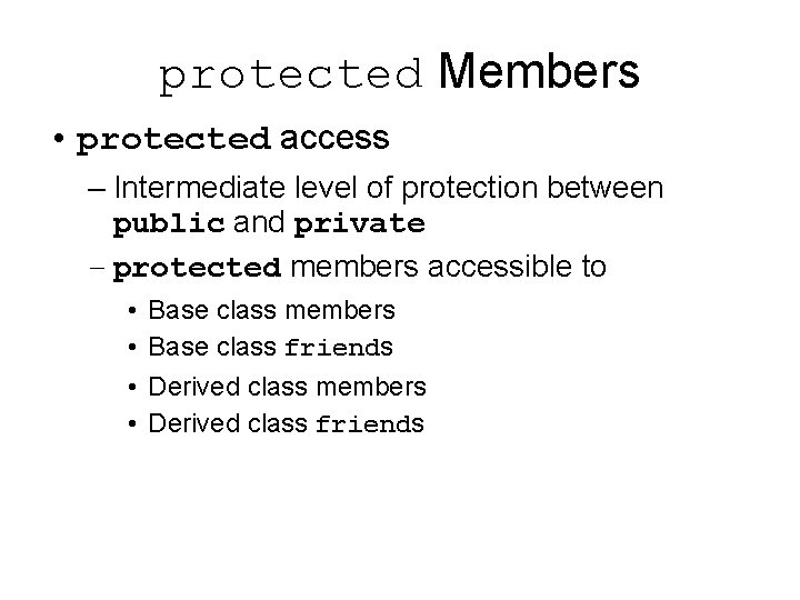 protected Members • protected access – Intermediate level of protection between public and private