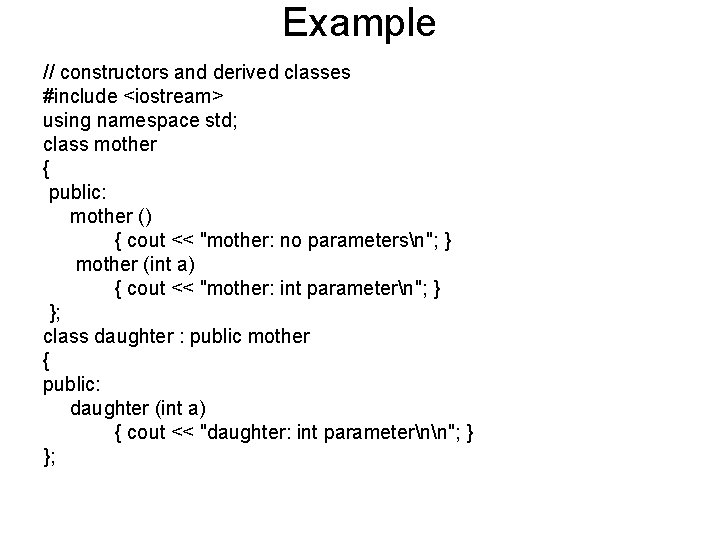 Example // constructors and derived classes #include <iostream> using namespace std; class mother {